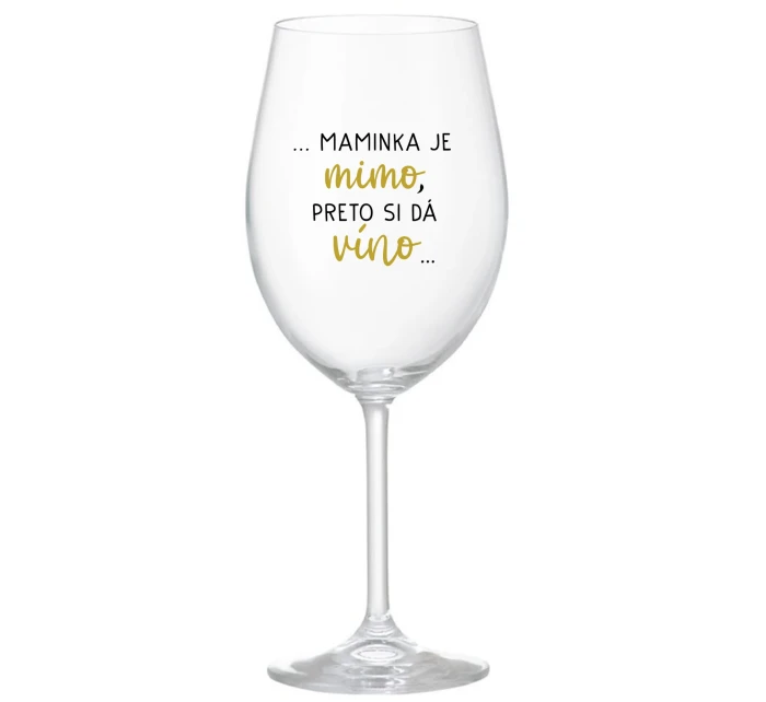 ...MAMINKA JE MIMO, PRETO SI DÁ VÍNO...  - priehľadný pohár na víno 350 ml