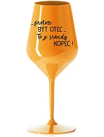 ...PROTOŽE BÝT OTEC...TO JE SRANDY KOPEC! - oranžová nerozbitná sklenice na víno 470 ml