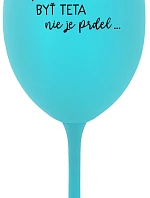 ...PRETOŽE BYŤ TETA NIE JE PRDEL... - tyrkysový pohár na víno 350 ml