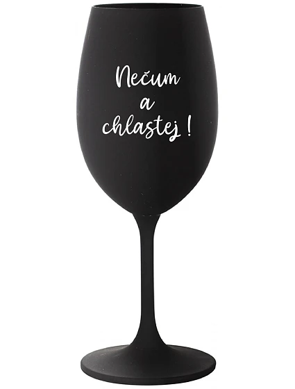 NEČUM A CHLASTEJ! - černá sklenice na víno 350 ml