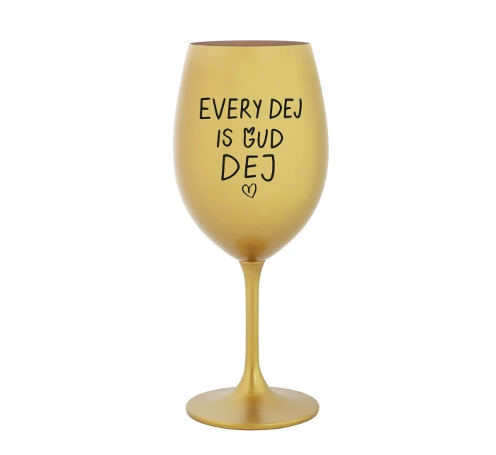 EVERY DEJ IS GUD DEJ - zlatá sklenice na víno 350 ml