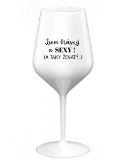 Som KRÁSNA A SEXY! (A TAKÁ ŽENSKÁ...) - biely nerozbitný pohár na víno 470 ml