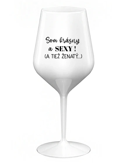 SOM KRÁSNY A SEXY! (A TIEŽ ŽENATÝ...) - biely nerozbitný pohár na víno 470 ml