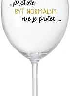 ...KEĎŽE BYŤ NORMÁLNY NIE JE PREL... - priehľadný pohár na víno 350 ml