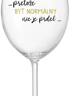 ...KEĎŽE BYŤ NORMÁLNY NIE JE PREL... - priehľadný pohár na víno 350 ml