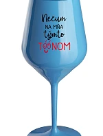 NEDIV SA NA MŇA S TÝMTO TÓNOM - modrý nerozbitný pohár na víno 470 ml