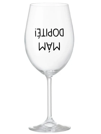 MÁM DOPITÉ! - priehľadný pohár na víno 350 ml