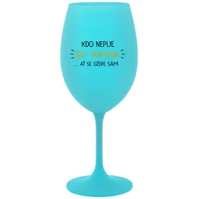 KDO NEPIJE SE MNOU...AŤ SE OŽERE SÁM! - tyrkysová sklenice na víno 350 ml KDO NEPIJE SE MNOU...AŤ SE OŽERE SÁM! - tyrkysová sklenice na víno 350 ml