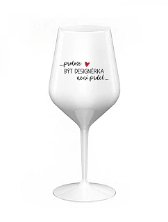BÝŤ DIZAJNÉROM NIE JE PRELOMOVÉ - biely nerozbitný pohár na víno 470 ml