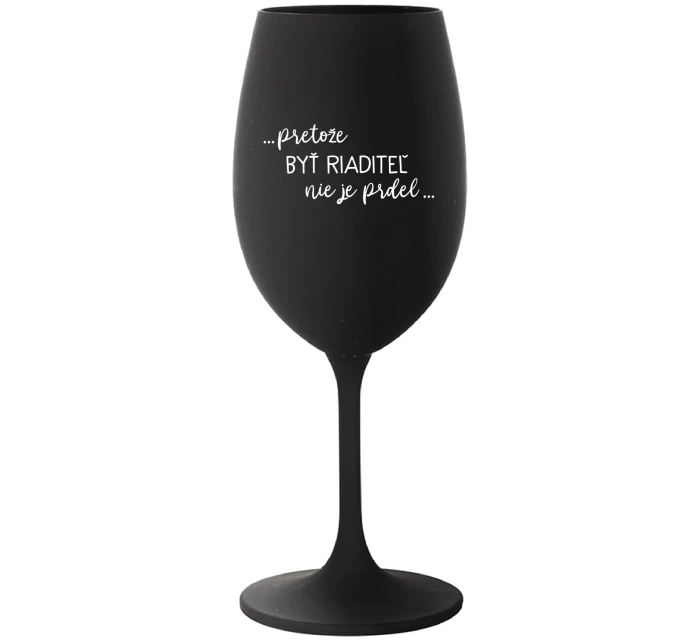 ...PRETOŽE BYŤ RIADITEĽ NIE JE PRDEL... - čierny pohár na víno 350 ml ...PRETOŽE BYŤ RIADITEĽ NIE JE PRDEL... - čierny pohár na víno 350 ml