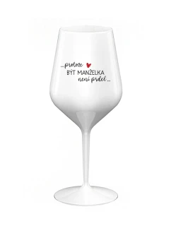 PROTOŽE BÝT MANŽELKA NENÍ PRDEL - bílá nerozbitná sklenice na víno 470 ml