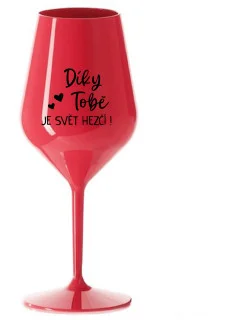 DÍKY TOBĚ JE SVĚT HEZČÍ! - červená nerozbitná sklenice na víno 470 ml