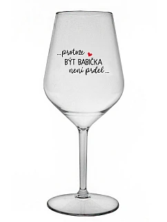 ...PROTOŽE BÝT BABIČKA NENÍ PRDEL.. - čirá nerozbitná sklenice na víno 470 ml
