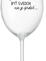 ...PRETOŽE BYŤ SVEDOK NIE JE PRDEL... - priehľadný pohár na víno 350 ml