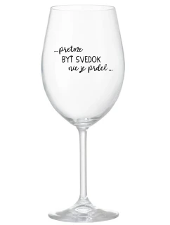 ...PRETOŽE BYŤ SVEDOK NIE JE PRDEL... - priehľadný pohár na víno 350 ml