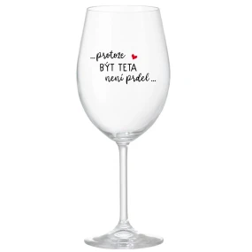 ...PROTOŽE BÝT TETA NENÍ PRDEL... - čirá sklenice na víno 350 ml