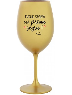 TVOJE SÉGRA MÁ PRIMA SÉGRU! - zlatá sklenice na víno 350 ml