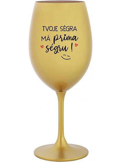 TVOJE SÉGRA MÁ PRIMA SÉGRU! - zlatá sklenice na víno 350 ml