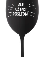 ALE UŽ FAKT POSLEDNÍ - černá sklenice na víno 350 ml