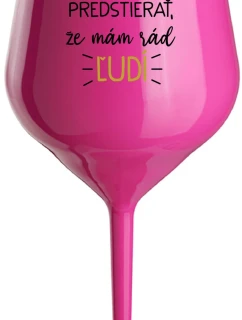 UŽ MA NEBAVÍ PREDSTIERAŤ, ŽE MÁM RÁD ĽUDÍ - růžový nerozbitný pohár na víno 470 ml