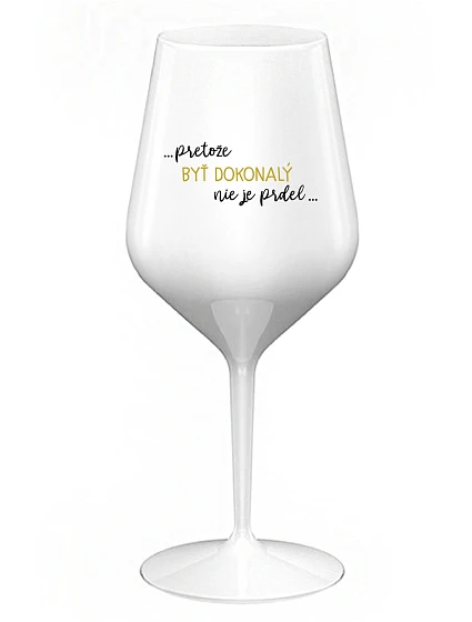 ...KEĎŽE BYŤ DOKONALÝ NIE JE PRELOMOVÉ... - biely nerozbitný pohár na víno 470 ml