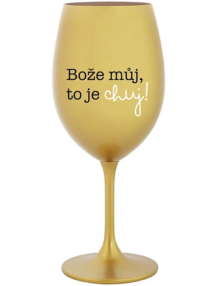 BOŽE, MÔJ BOŽE, TO JE CHUJ - zlatý pohár na víno 350 ml