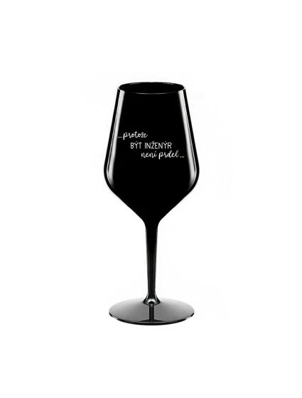 PROTOŽE BÝT INŽENÝR NENÍ PRDEL - černá nerozbitná sklenice na víno 470 ml PROTOŽE BÝT INŽENÝR NENÍ PRDEL - černá nerozbitná sklenice na víno 470 ml