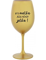 BÝTI MATKA JSOU NĚKDY JATKA! - zlatý pohár na víno 350 ml