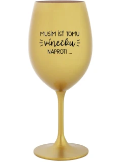 MUSÍM ÍSŤ TOMU VÍNEČKU NAPROTI... - zlatý pohár na víno 350 ml
