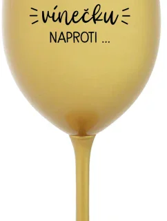 MUSÍM ÍSŤ TOMU VÍNEČKU NAPROTI... - zlatý pohár na víno 350 ml