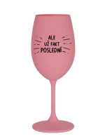 ALE UŽ FAKT POSLEDNÍ - růžová sklenice na víno 350 ml