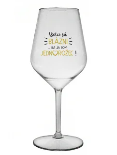 VŠETCI SÚ BLÁZNI...IBA JA SOM JEDNOROŽEC! - priehľadný nerozbitný pohár na víno 470 ml