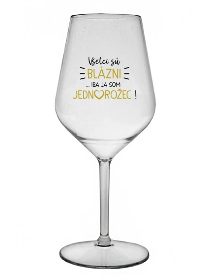 VŠETCI SÚ BLÁZNI...IBA JA SOM JEDNOROŽEC! - priehľadný nerozbitný pohár na víno 470 ml