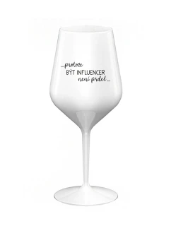 PROTOŽE BÝT INFLUENCER NENÍ PRDEL - bílá nerozbitná sklenice na víno 470 ml