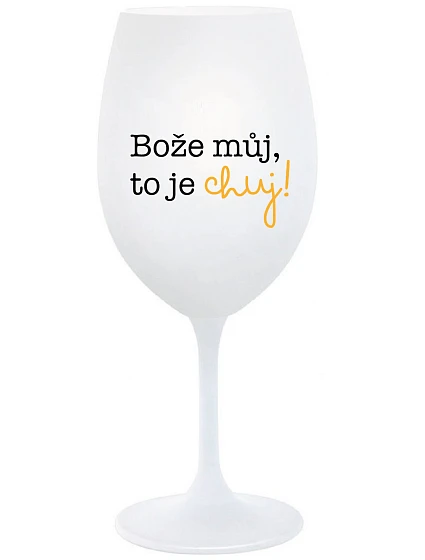 BOŽE, MÔJ BOŽE, TO JE CHUJ - pohár na biele víno 350 ml BOŽE, MÔJ BOŽE, TO JE CHUJ - pohár na biele víno 350 ml