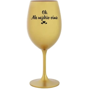 OK, ALE NEJDŘÍV VÍNO. - zlatá sklenice na víno 350 ml