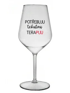 I NEED LIQUID THERAPY - číry nerozbitný pohár na víno 470 ml