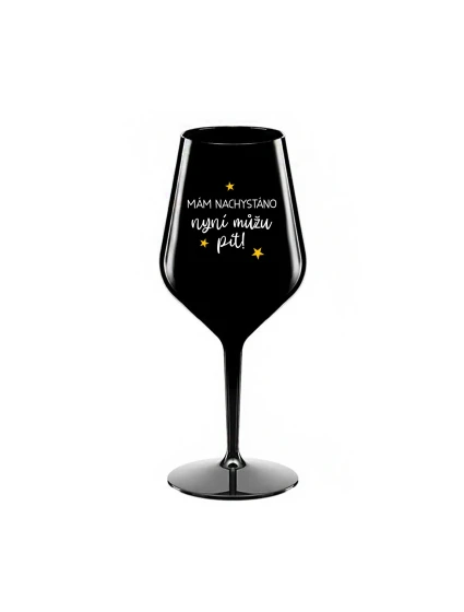MÁM NACHYSTÁNO, NYNÍ MŮŽU PÍT - černá nerozbitná sklenice na víno 470 ml
