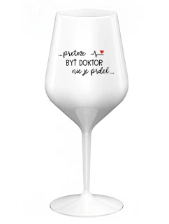 ...PRETOŽE BYŤ DOKTOR NIE JE PRDEL... - biely nerozbitný pohár na víno 470 ml