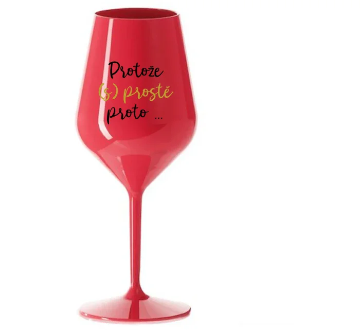 PROTOŽE (S)PROSTĚ PROTO... - červená nerozbitná sklenice na víno 470 ml