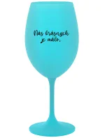 NÁS KRÁSNYCH JE MÁLO. - tyrkysový pohár na víno 350 ml