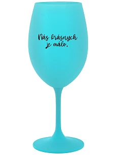 NÁS KRÁSNYCH JE MÁLO. - tyrkysový pohár na víno 350 ml
