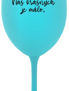 NÁS KRÁSNYCH JE MÁLO. - tyrkysový pohár na víno 350 ml