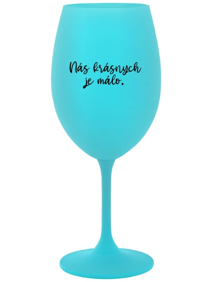 NÁS KRÁSNYCH JE MÁLO. - tyrkysový pohár na víno 350 ml