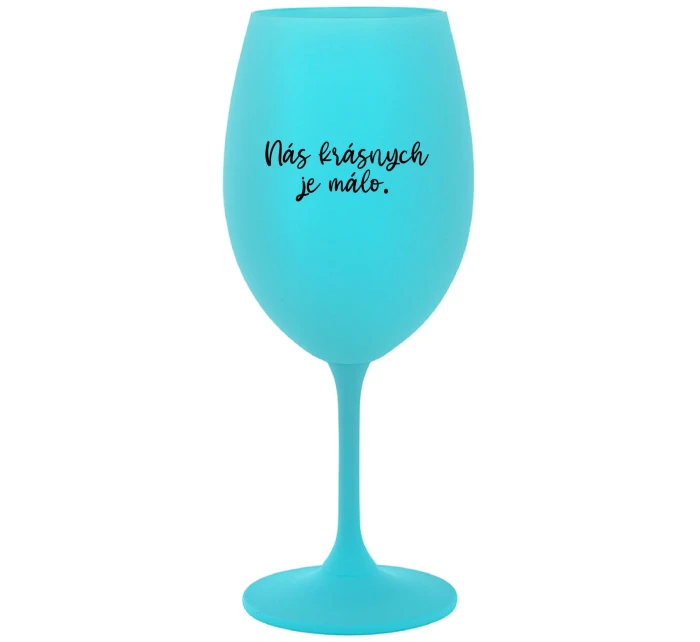 NÁS KRÁSNYCH JE MÁLO. - tyrkysový pohár na víno 350 ml