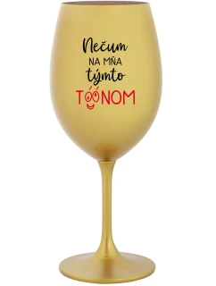 NEČUM NA MŇA TÝMTO TÓÓNOM - zlatý pohár na víno 350 ml