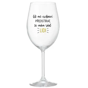 UŽ MĚ NEBAVÍ PŘEDSTÍRAT, ŽE MÁM RÁD LIDI - čirá sklenice na víno 350 ml