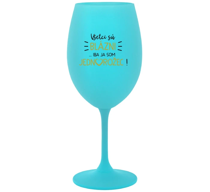 VŠETCI SÚ BLÁZNI...IBA JA SOM JEDNOROŽEC! - tyrkysový pohár na víno 350 ml VŠETCI SÚ BLÁZNI...IBA JA SOM JEDNOROŽEC! - tyrkysový pohár na víno 350 ml