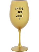 MOC NEČUM A RADŠI MI DOLIJ! - zlatá sklenice na víno 350 ml