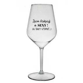 JSEM KRÁSNÝ A SEXY! (A TAKY VTIPNÝ...) - čirá nerozbitná sklenice na víno 470 ml
